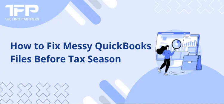 How to Fix Messy QuickBooks Files Before Tax Season